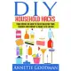 DIY Household Hacks: Your Guide on How to Save Massive Time, Energy and Money & Make Life Easier - 155 Tips + 41 Recipes