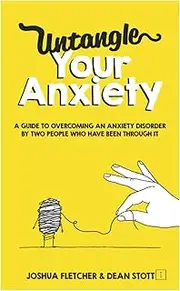 Untangle Your Anxiety: A Guide To Overcoming An Anxiety Disorder By Two People Who Have Been Through It