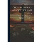 CHURCH HISTORY AS A SCIENCE AND AS A THEOLOGICAL DISCIPLINE ..