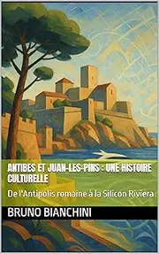 Antibes et Juan-les-Pins : une histoire culturelle: De l'Antipolis romaine à la Silicon Riviera (French Edition)