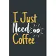 I Just Need Coffee: Notebook Diary Composition 6x9 120 Pages Cream Paper Coffee Lovers Journal
