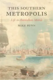 This Southern Metropolis: Life in Antebellum Mobile by Mike Bunn (English) Paper
