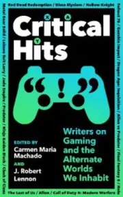 Critical Hits: Writers on Gaming and the Alternate Worlds We Inhabit [Paperback]