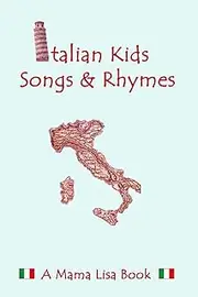 Italian Kid Songs and Rhymes: A Mama Lisa Book