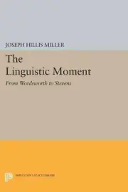 The Linguistic Moment: From Wordsworth to Stevens by Joseph Hillis Miller (Engli