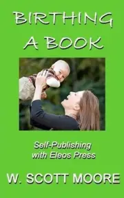Birthing a Book: Self-Publishing with Eleos Press by W. Scott Moore (English) Pa