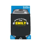 Of Course Im Right Im Emily - Funny Novelty Stubby Holder With Base