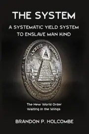 The System: A Systematic Yield System To Enslave Man-Kind by Brandon P. Holcombe