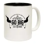 Go Big Or Go Home Mug Cup