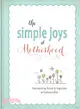 The Simple Joys of Motherhood ― Heartwarming Stories & Inspiration to Celebrate Mom