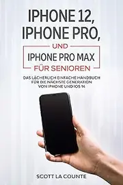 iPhone 12, iPhone Pro, und iPhone Pro Max Für Senioren: Das Lächerlich Einfache Handbuch Für Die Nächste Generation Von Iphone Und Ios 14 (German Edition)