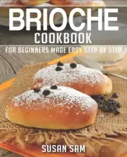 SAM - BRIOCHE COOKBOOK BOOK 2 FOR BEGINNERS MADE EASY STEP BY STEP - - N555z