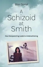 A Schizoid at Smith: How Overparenting Leads to Underachieving by Blair Sorrel P
