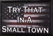 Try That in a Small Town Morale Patch -Hook and loop 2x3"