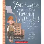YOU WOULDN’T WANT TO BE A VICTORIAN MILL WORKER!: A GRUELING JOB YOU’D RATHER NOT HAVE