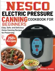 Nesco Electric Pressure Canning Cookbook For Beginners: Easy, Safe, and Deliciou