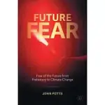 FUTURE FEAR: FEAR OF THE FUTURE FROM PREHISTORY TO CLIMATE CHANGE