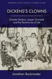 Dickens'S Clowns: Charles Dickens, Joseph Grimaldi and the Pantomime of Life by