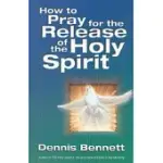 HOW TO PRAY FOR THE RELEASE OF THE HOLY SPIRIT: WHAT THE BAPTISM OF THE HOLY SPIRIT IS & HOW TO PRAY FOR IT