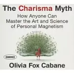 THE CHARISMA MYTH: HOW ANYONE CAN MASTER THE ART AND SCIENCE OF PERSONAL MAGNETISM