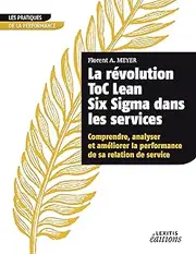 La révolution ToC Lean Six Sigma dans les services Comprendre, analyser et améliorer la performance de sa relation de service