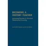 BECOMING A HISTORY TEACHER: SUSTAINING PRACTICES IN HISTORICAL THINKING AND KNOWING