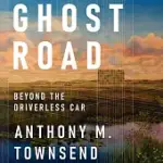 GHOST ROAD: BEYOND THE DRIVERLESS CAR