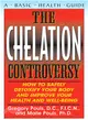 The Chelation Controversy: How to Safely Detoxify Your Body and Improve Your Health and Well-Being