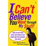 I CAN’T BELIEVE YOU WENT THROUGH MY STUFF!: HOW TO GIVE YOUR TEENS THE PRIVACY THEY CRAVE AND THE GUIDANCE THEY NEED