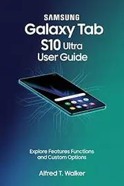 SAMSUNG GALAXY TAB S10 ULTRA USER GUIDE: Explore Features Functions and Custom Options
