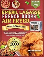 Emeril Lagasse French Doors Airfryer Oven Cookbook For Beginners 2025: 2000 day of Tasty, Easy & Quick Dual Zone Recipe Book Packed with Flavourful, Healthy & Crispy Meals For You