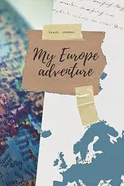 My Europe Adventures - Travel Journal: Adventure notebook for your Europe vacation stay. Write down your adventures in this travelling journal