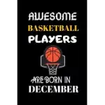 AWESOME BASKETBALL PLAYERS ARE BORN IN DECEMBER: BASKETBALL PLAYERS BIRTHDAY GIFTS NOTEBOOK JOURNAL FOR RECORD EVERYTHING-BASKETBALL LOVERS GIFTS FOR
