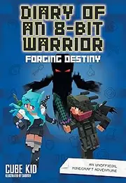 Diary of an 8-Bit Warrior: Forging Destiny: An Unofficial Minecraft Adventure (Volume 6)
