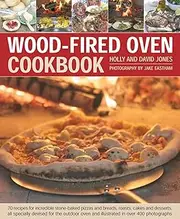 Wood Fired Oven Cookbook: 70 Recipes for Incredible Stone-Baked Pizzas and Breads, Roasts, Cakes and Desserts, All Specially Devised for the Outdoor Oven and Illustrated in Over 400 Photographs