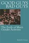 Good Guys, Bad Guys : The Perils of Men's Gender Activism, Paperback by Caria...