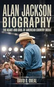 ALAN JACKSON BIOGRAPHY: The Heart and Soul of American Country Music