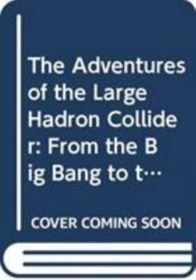 Adventures of the Large Hadron Collider : From the Big Bang to the Higgs Boso...