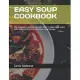 Easy Soup Cookbook: The Complete Cookbook To Learn How To Make Soup Guide With Over 100 Delicious And Tasty Soup Recipes