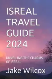 Wilcox - ISREAL TRAVEL GUIDE 2024 UNVEILING THE CHARMS OF ISREAL - Ne - T555z