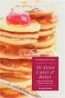 Air Fryer Cakes And Bakes 2 Cookbooks in 1: Sweet, Mouthwatering Treats For The
