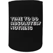 Alcohol Stubby Holder - Time To Do Absolutely Nothing - Funny Novelty Birthday Gift Joke Beer
