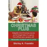 CHRISTMAS PLUS. DELIGHTFUL SHORT CHRISTMAS STORIES AND FULL-LENGTH TALES OF A SPECIAL FERRIS WHEEL AND A DYNAMIC DOLL: TREASURES TO READ NOW & LATER
