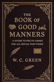 The Book of Good Manners: A Guide to Polite Usage for All Social Functions : Illustrated Edition