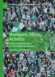 Hooligans, Ultras, Activists: Polish Football Fandom in Sociological Perspective