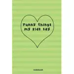 FUNNY THINGS MY KIDS SAY: JOURNAL FOR PARENTS TO WRITE DOWN FUNNY, CRAZY OR SMART QUOTES FROM THEIR CHILDREN