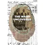 THE WARD UNCOVERED: THE ARCHAEOLOGY OF EVERYDAY LIFE