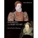 ELIZABETH I AND MARY STUART: THE PERILS OF MARRIAGE