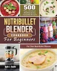 NutriBullet Blender Cookbook: 500 Easy, Vibrant & Mouthwatering Smoothie