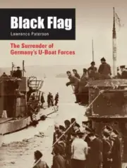 Black Flag : The Surrender of Germany's U-Boat Forces by Lawrence Paterson...